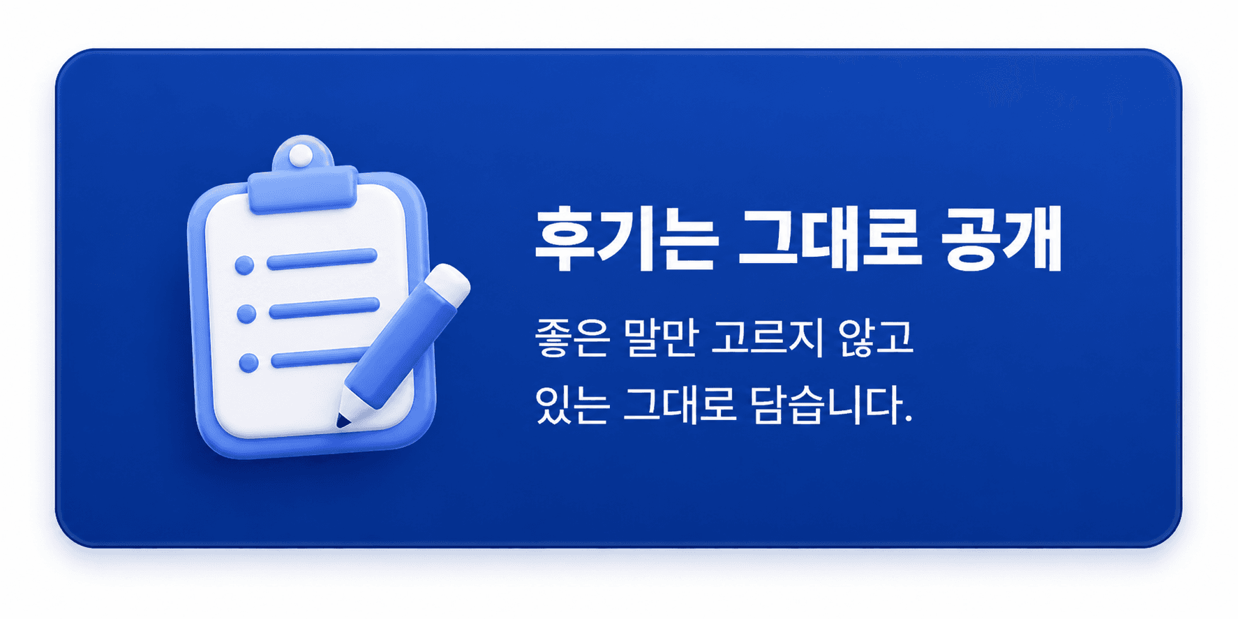 후기는 그대로 공개: 좋은 말만 고르지 않고 있는 그대로 담습니다.
